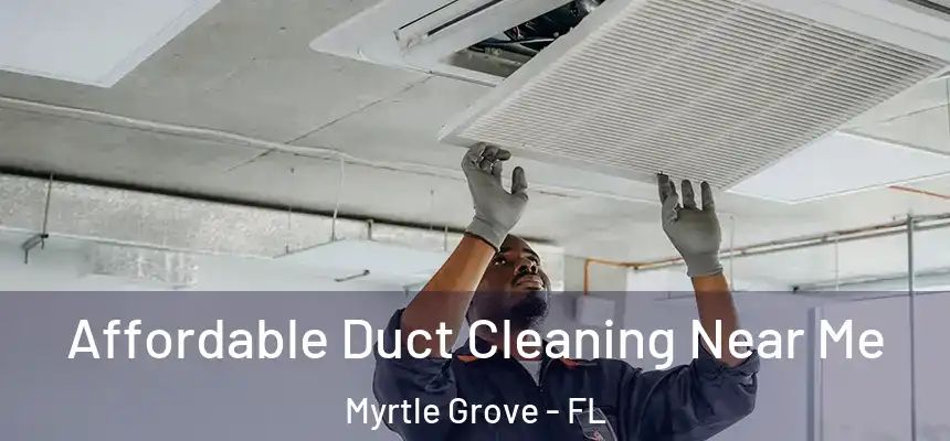 Affordable Duct Cleaning Near Me Myrtle Grove - FL
