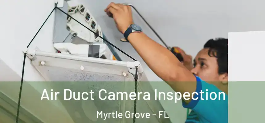 Air Duct Camera Inspection Myrtle Grove - FL