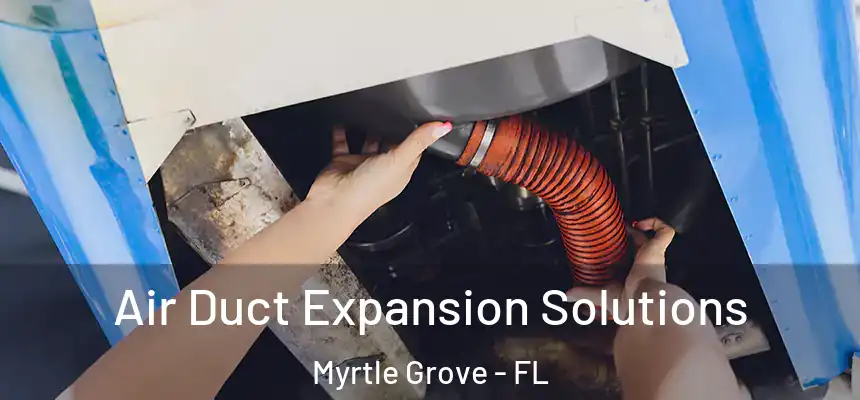 Air Duct Expansion Solutions Myrtle Grove - FL