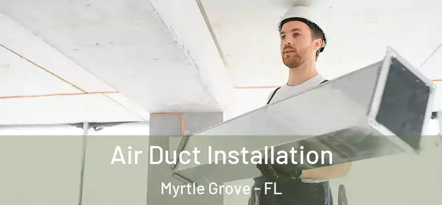 Air Duct Installation Myrtle Grove - FL