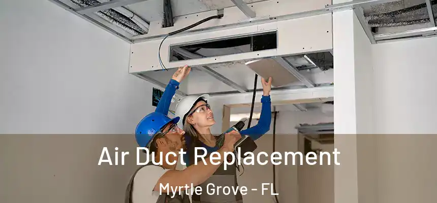 Air Duct Replacement Myrtle Grove - FL