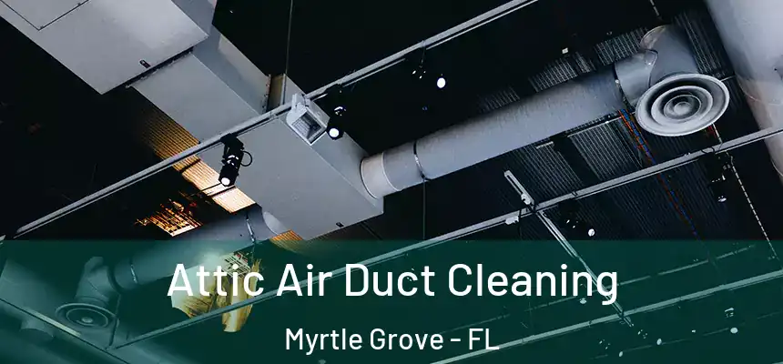 Attic Air Duct Cleaning Myrtle Grove - FL