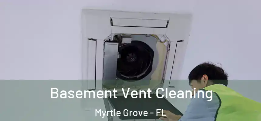 Basement Vent Cleaning Myrtle Grove - FL