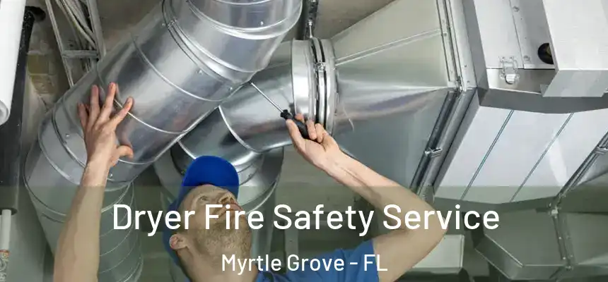 Dryer Fire Safety Service Myrtle Grove - FL