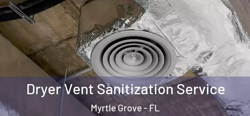 Dryer Vent Sanitization Service Myrtle Grove - FL