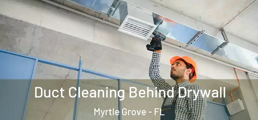 Duct Cleaning Behind Drywall Myrtle Grove - FL