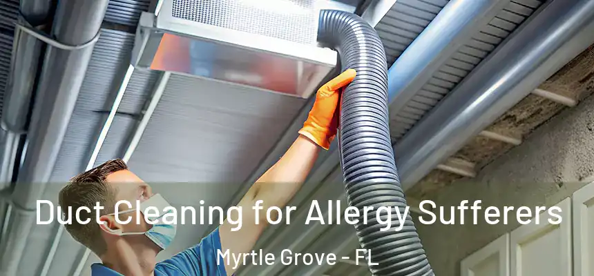  Duct Cleaning for Allergy Sufferers Myrtle Grove - FL