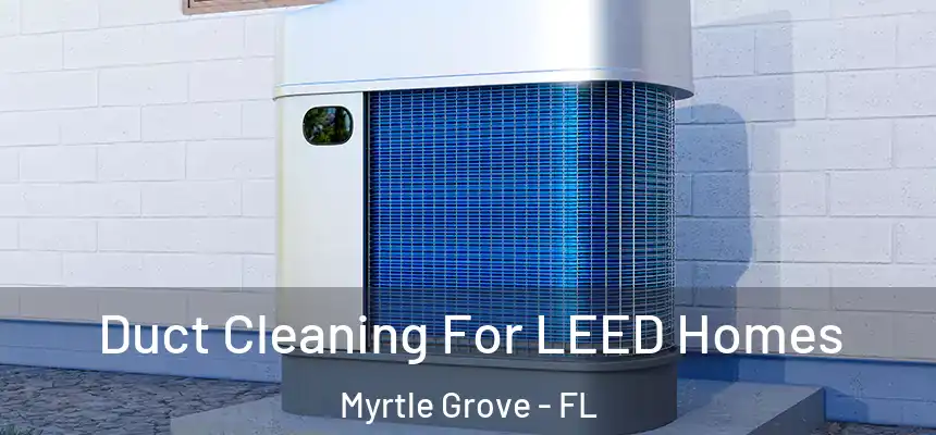 Duct Cleaning For LEED Homes Myrtle Grove - FL