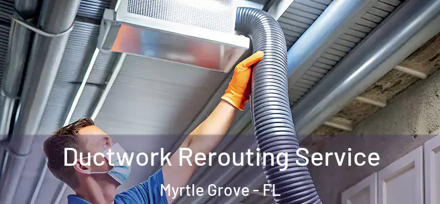 Ductwork Rerouting Service Myrtle Grove - FL