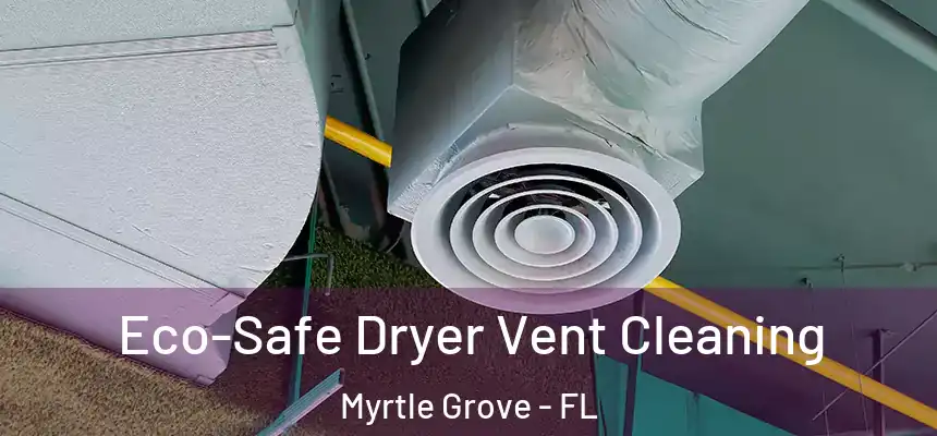 Eco-Safe Dryer Vent Cleaning Myrtle Grove - FL