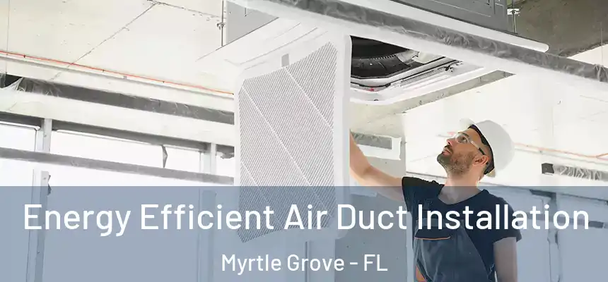 Energy Efficient Air Duct Installation Myrtle Grove - FL