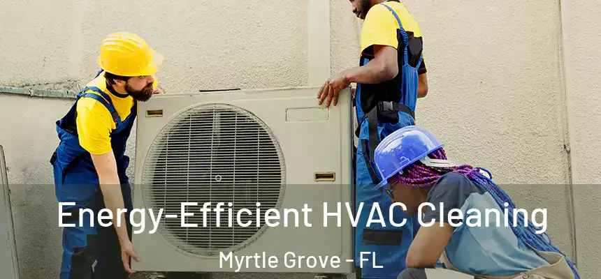 Energy-Efficient HVAC Cleaning Myrtle Grove - FL