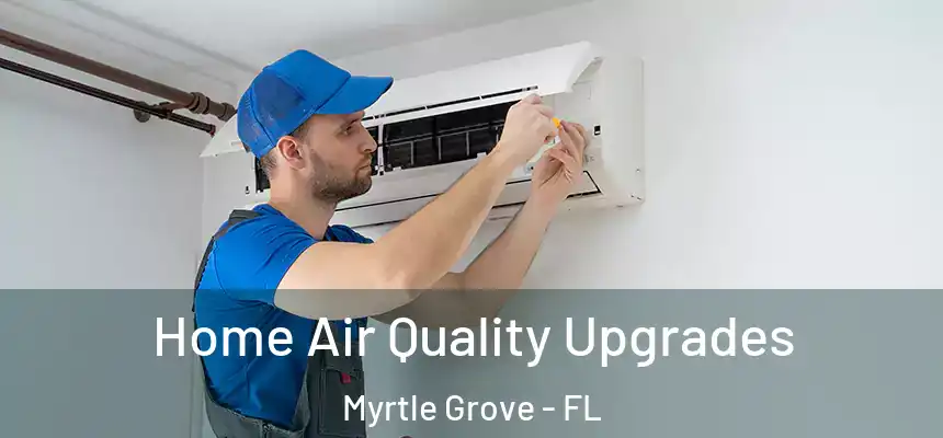 Home Air Quality Upgrades Myrtle Grove - FL