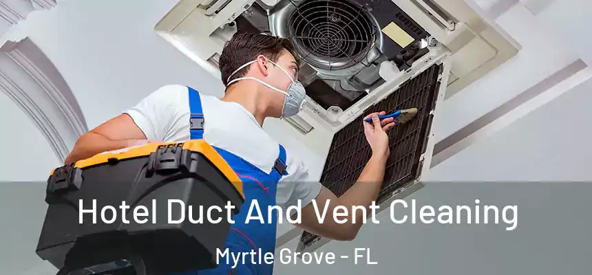 Hotel Duct And Vent Cleaning Myrtle Grove - FL