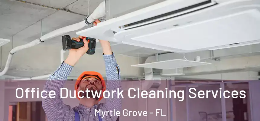 Office Ductwork Cleaning Services Myrtle Grove - FL