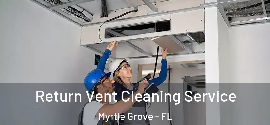Return Vent Cleaning Service Myrtle Grove - FL