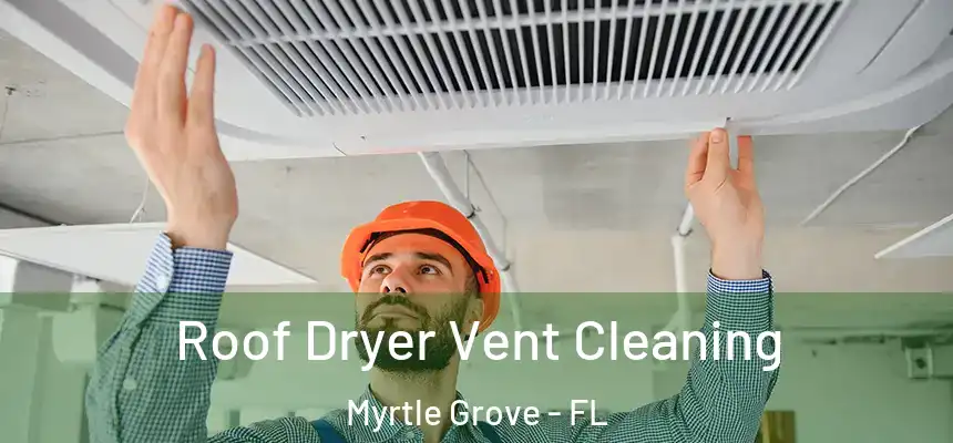Roof Dryer Vent Cleaning Myrtle Grove - FL