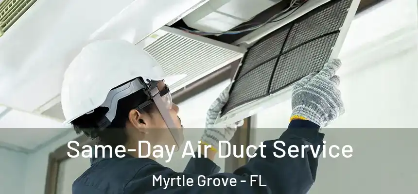 Same-Day Air Duct Service Myrtle Grove - FL