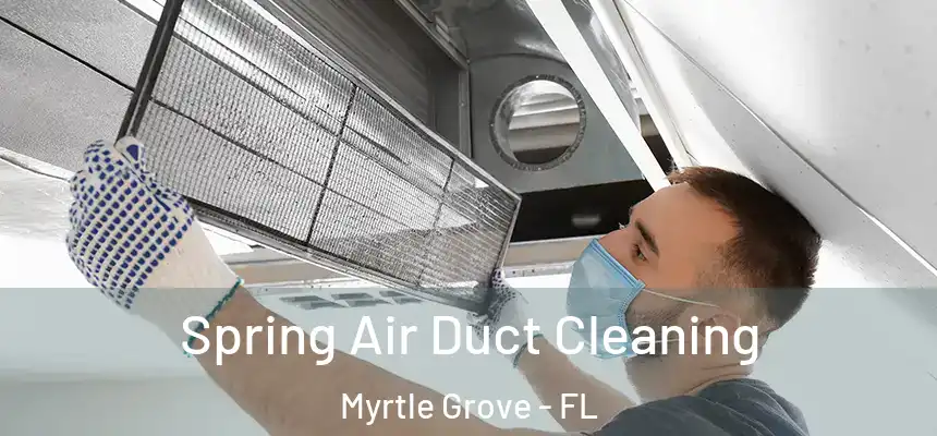 Spring Air Duct Cleaning Myrtle Grove - FL
