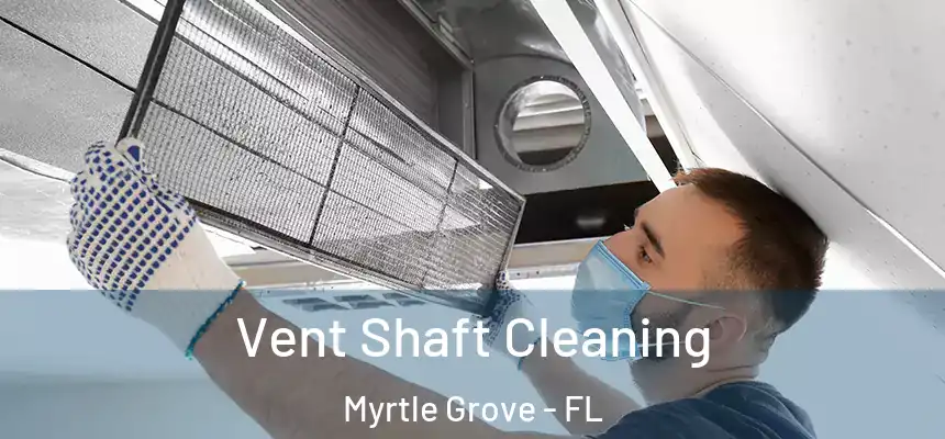  Vent Shaft Cleaning Myrtle Grove - FL