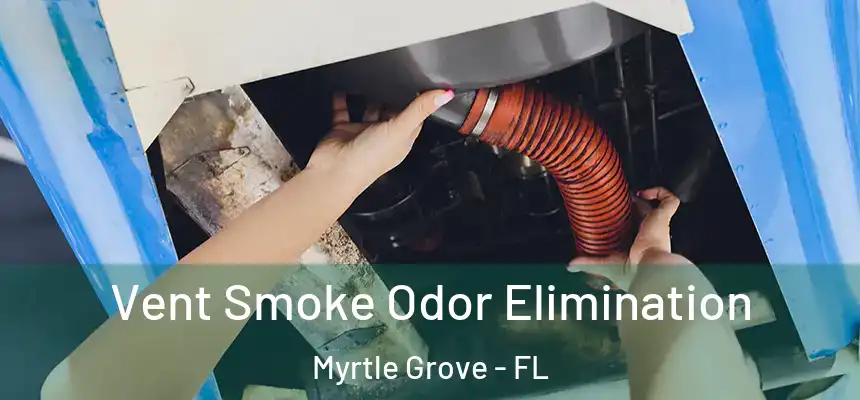 Vent Smoke Odor Elimination Myrtle Grove - FL