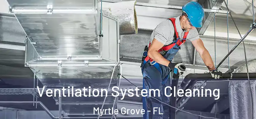 Ventilation System Cleaning Myrtle Grove - FL
