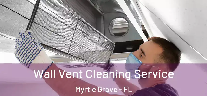 Wall Vent Cleaning Service Myrtle Grove - FL